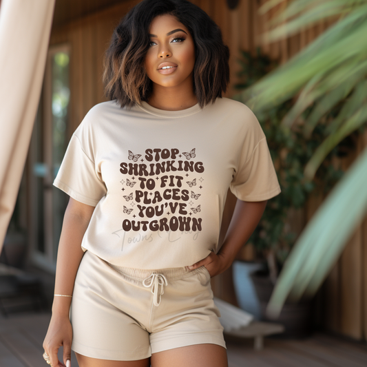 Stop Shrinking To Fit Places You've Outgrown Tee